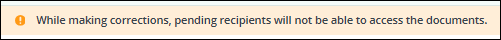 While making corrections, pending recipients will not be able to access the documents